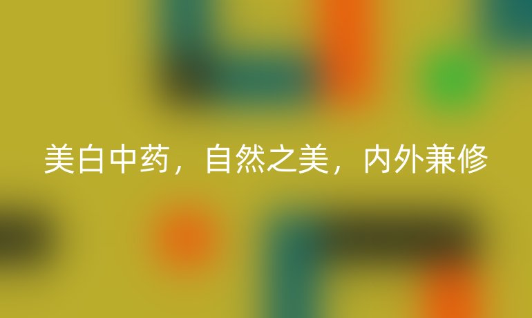 美白中藥，自然之美，內(nèi)外兼修